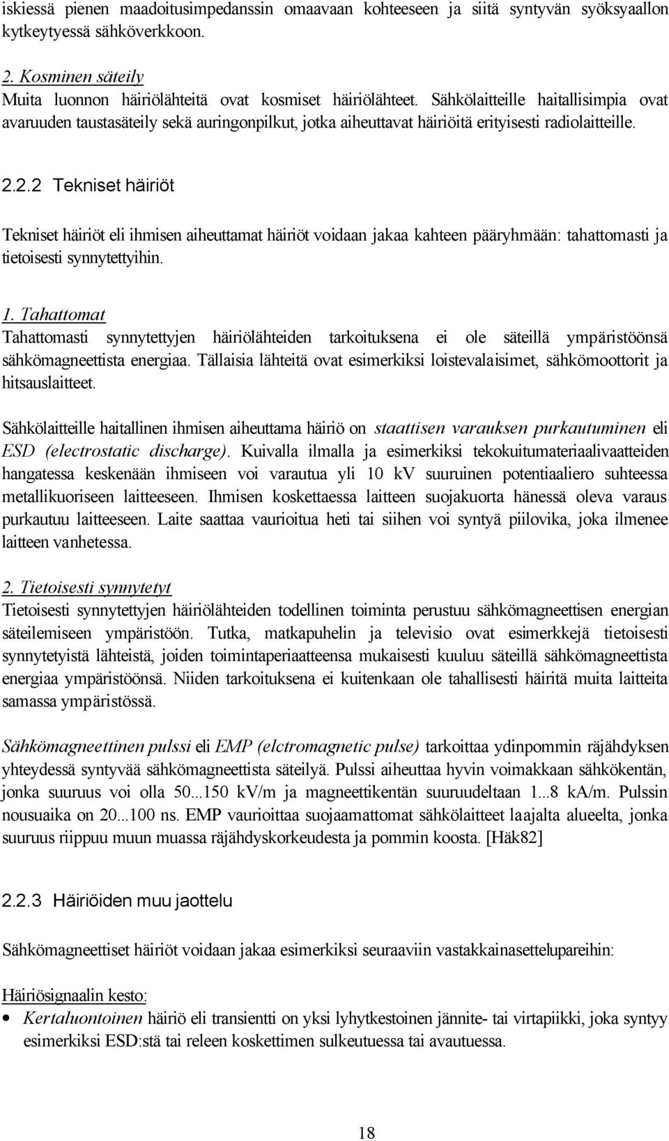 2.2 Tekniset häiriöt Tekniset häiriöt eli ihmisen aiheuttamat häiriöt voidaan jakaa kahteen pääryhmään: tahattomasti ja tietoisesti synnytettyihin. 1.