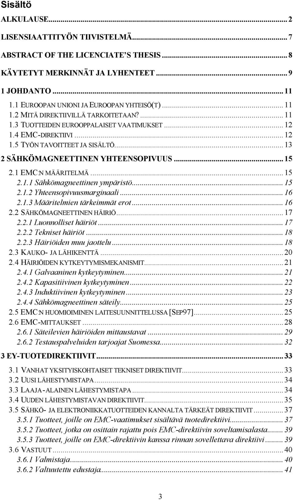 ..15 2.1.2 Yhteensopivuusmarginaali...16 2.1.3 Määritelmien tärkeimmät erot...16 2.2 SÄHKÖMAGNEETTINEN HÄIRIÖ...17 2.2.1 Luonnolliset häiriöt...17 2.2.2 Tekniset häiriöt...18 2.2.3 Häiriöiden muu jaottelu.