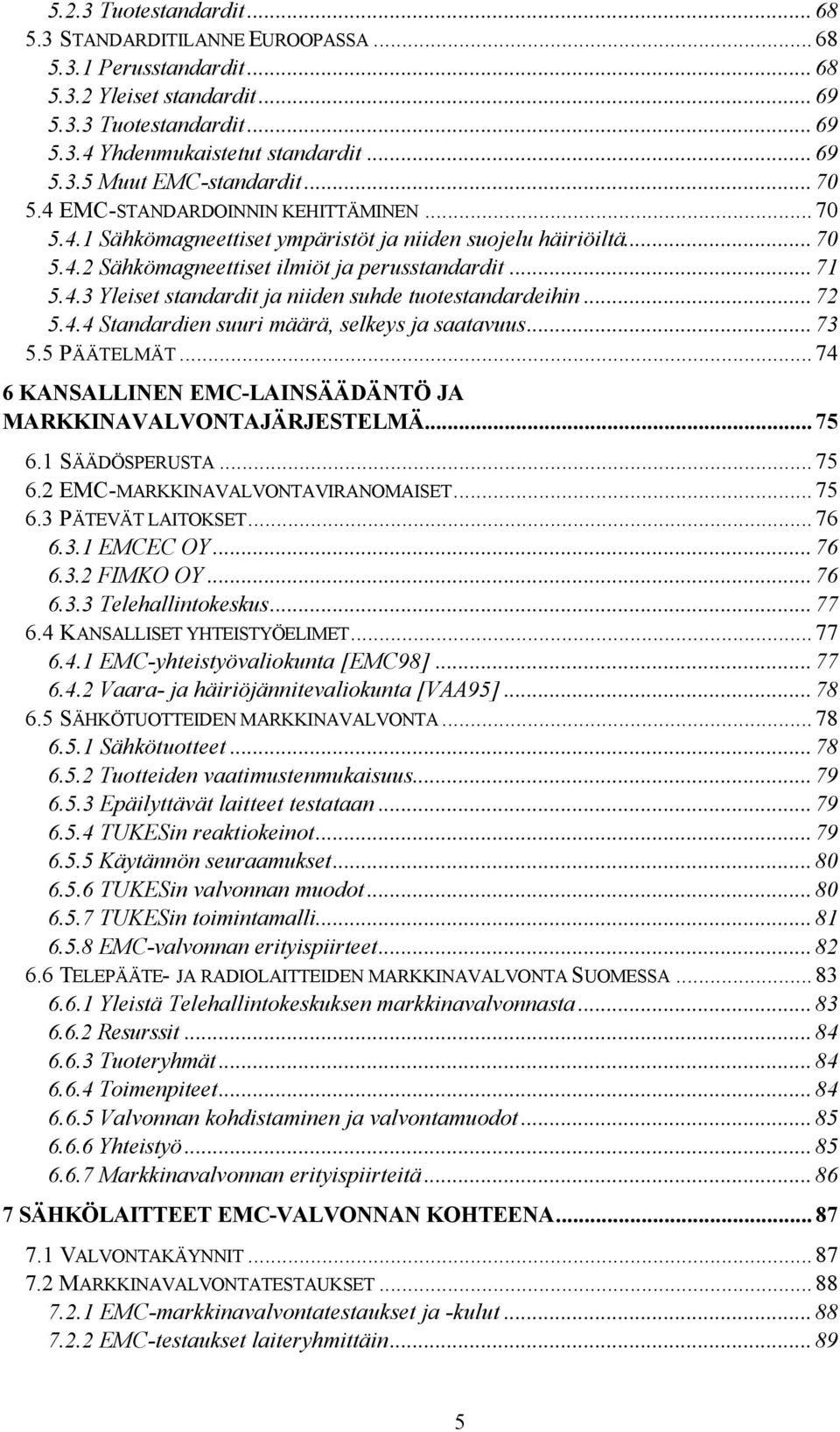 ..72 5.4.4 Standardien suuri määrä, selkeys ja saatavuus...73 5.5 PÄÄTELMÄT...74 6 KANSALLINEN EMC-LAINSÄÄDÄNTÖ JA MARKKINAVALVONTAJÄRJESTELMÄ...75 6.1 SÄÄDÖSPERUSTA...75 6.2 EMC-MARKKINAVALVONTAVIRANOMAISET.