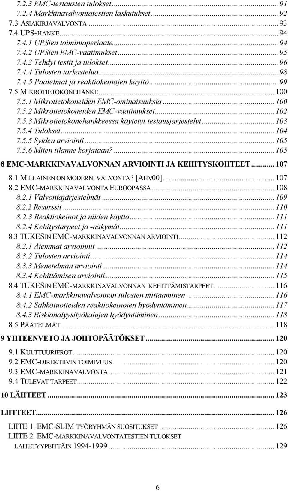 ..102 7.5.3 Mikrotietokonehankkeessa käytetyt testausjärjestelyt...103 7.5.4 Tulokset...104 7.5.5 Syiden arviointi...105 7.5.6 Miten tilanne korjataan?