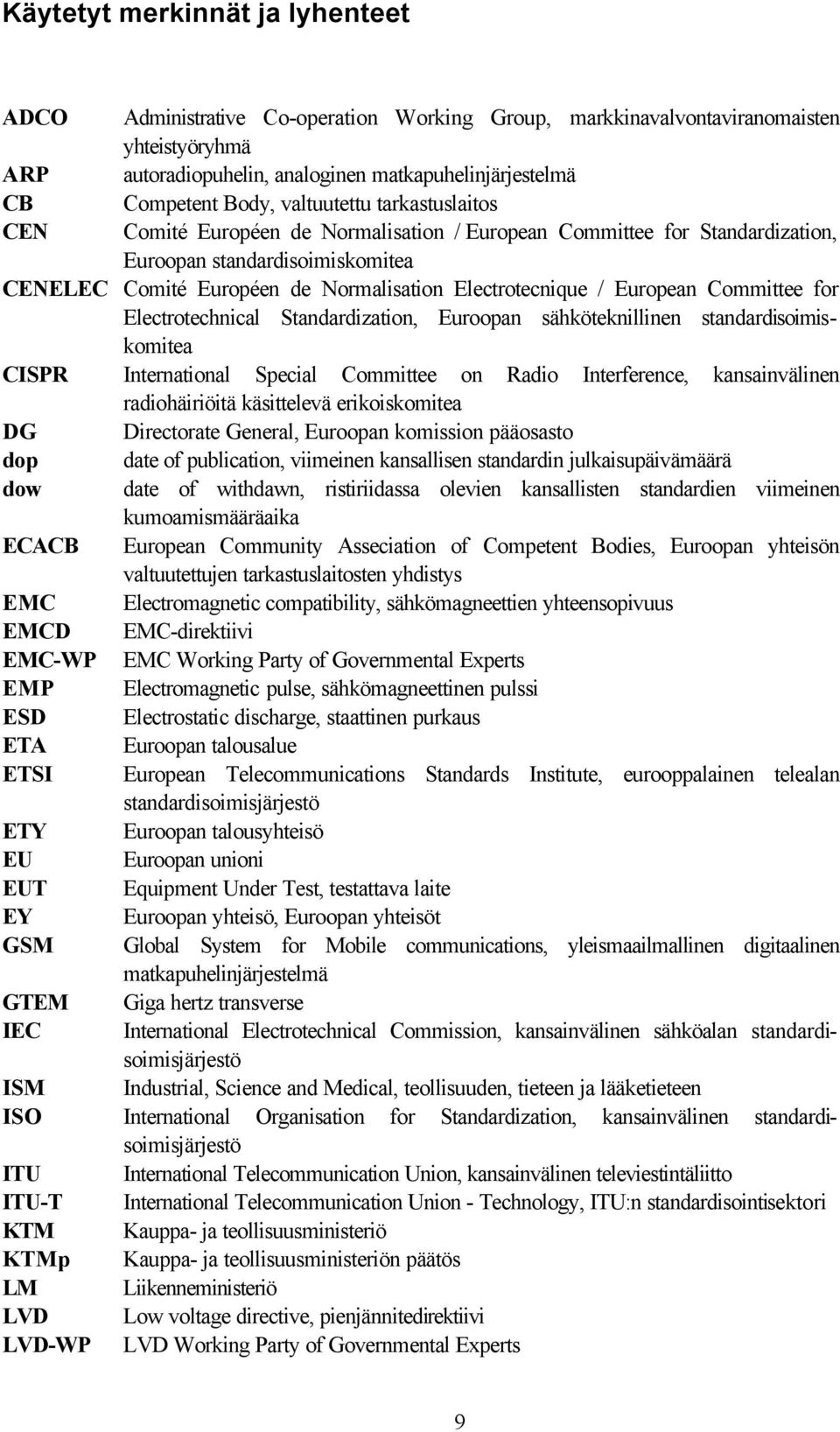 European Committee for Electrotechnical Standardization, Euroopan sähköteknillinen standardisoimiskomitea CISPR International Special Committee on Radio Interference, kansainvälinen radiohäiriöitä