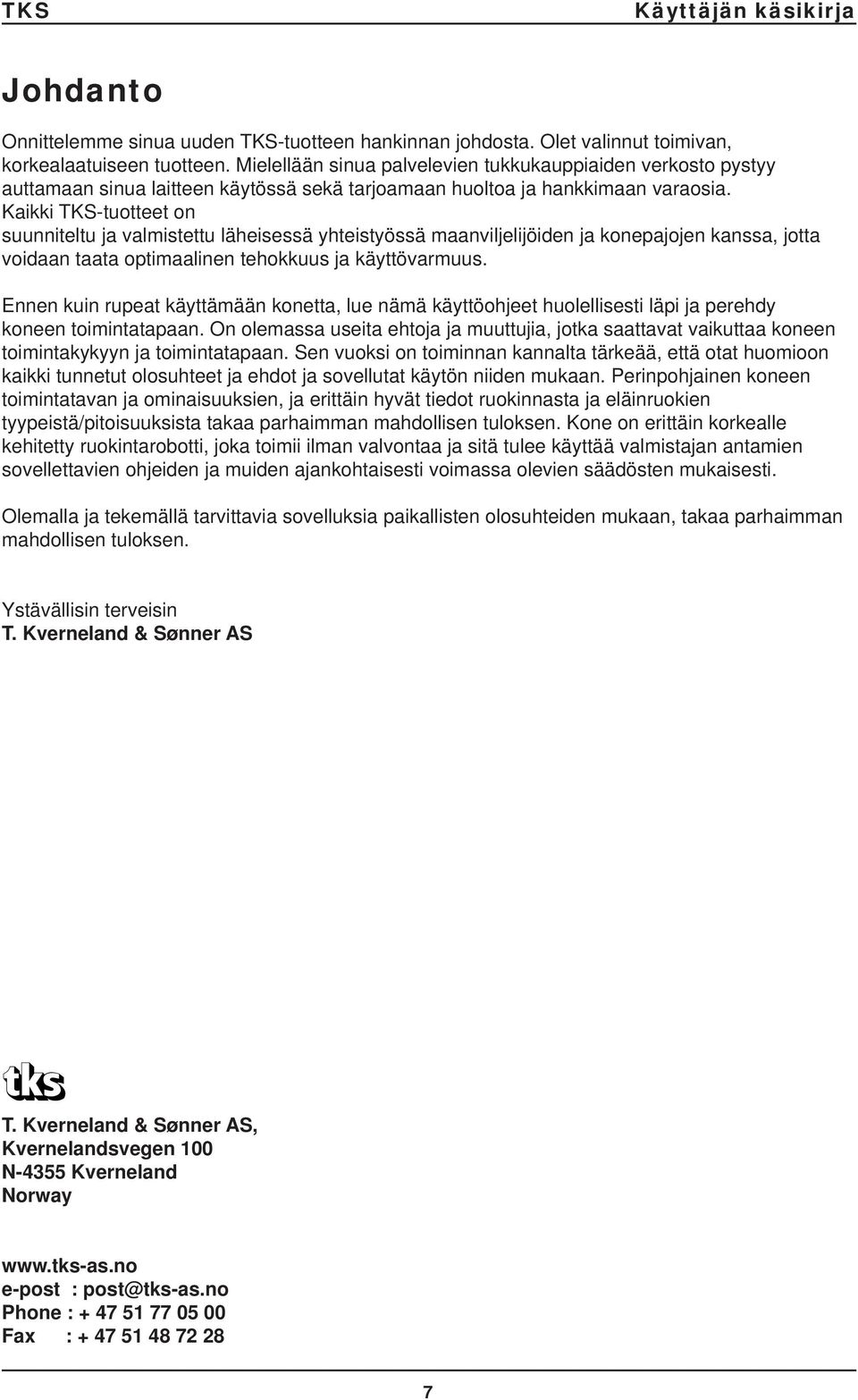 Kaikki TKS-tuotteet on suunniteltu ja valmistettu läheisessä yhteistyössä maanviljelijöiden ja konepajojen kanssa, jotta voidaan taata optimaalinen tehokkuus ja käyttövarmuus.