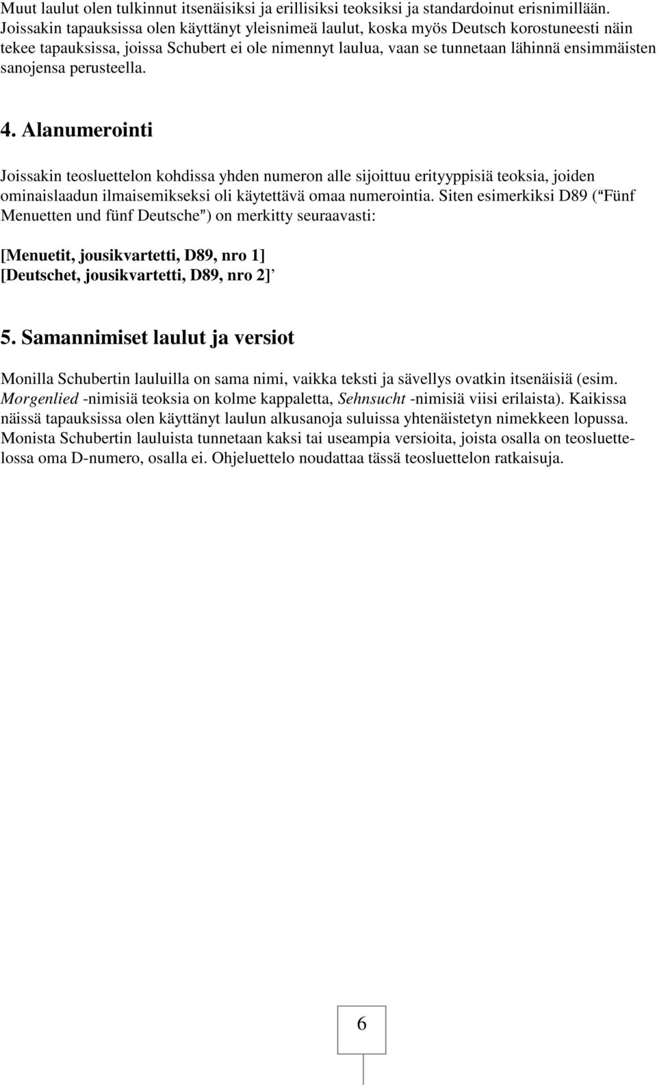 sanojensa perusteella. 4. Alanumerointi Joissakin teosluettelon kohdissa yhden numeron alle sijoittuu erityyppisiä teoksia, joiden ominaislaadun ilmaisemikseksi oli käytettävä omaa numerointia.