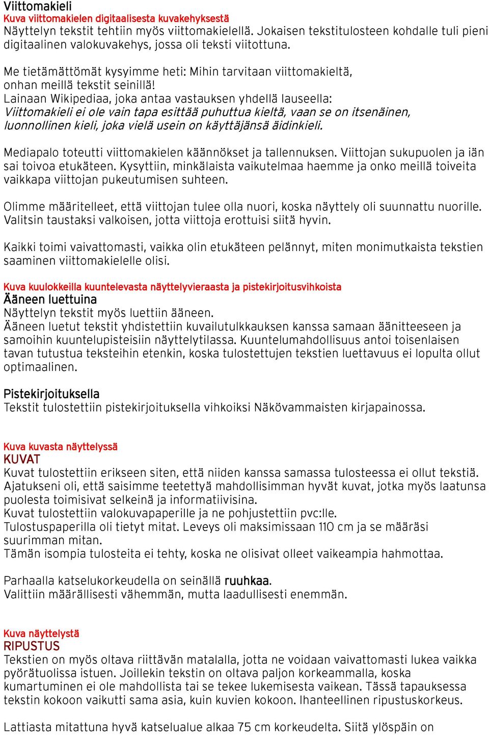 Lainaan Wikipediaa, joka antaa vastauksen yhdellä lauseella: Viittomakieli ei ole vain tapa esittää puhuttua kieltä, vaan se on itsenäinen, luonnollinen kieli, joka vielä usein on käyttäjänsä