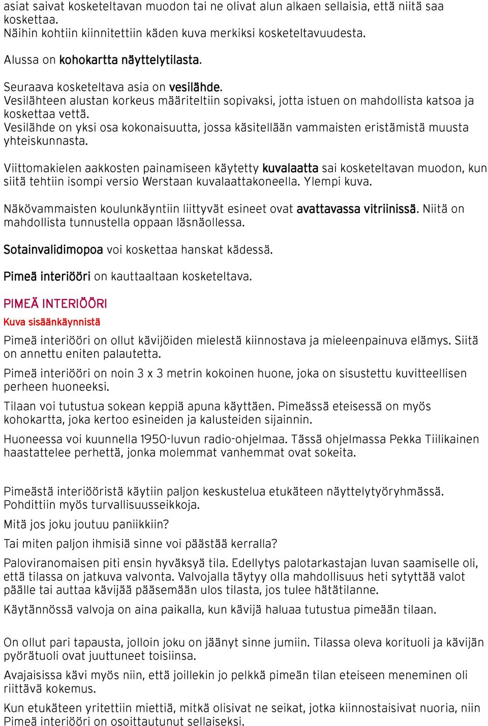 Vesilähde on yksi osa kokonaisuutta, jossa käsitellään vammaisten eristämistä muusta yhteiskunnasta.