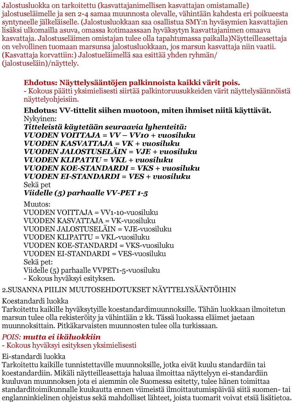 Jalostuseläimen omistajan tulee olla tapahtumassa paikalla)näytteilleasettaja on velvollinen tuomaan marsunsa jalostusluokkaan, jos marsun kasvattaja niin vaatii.