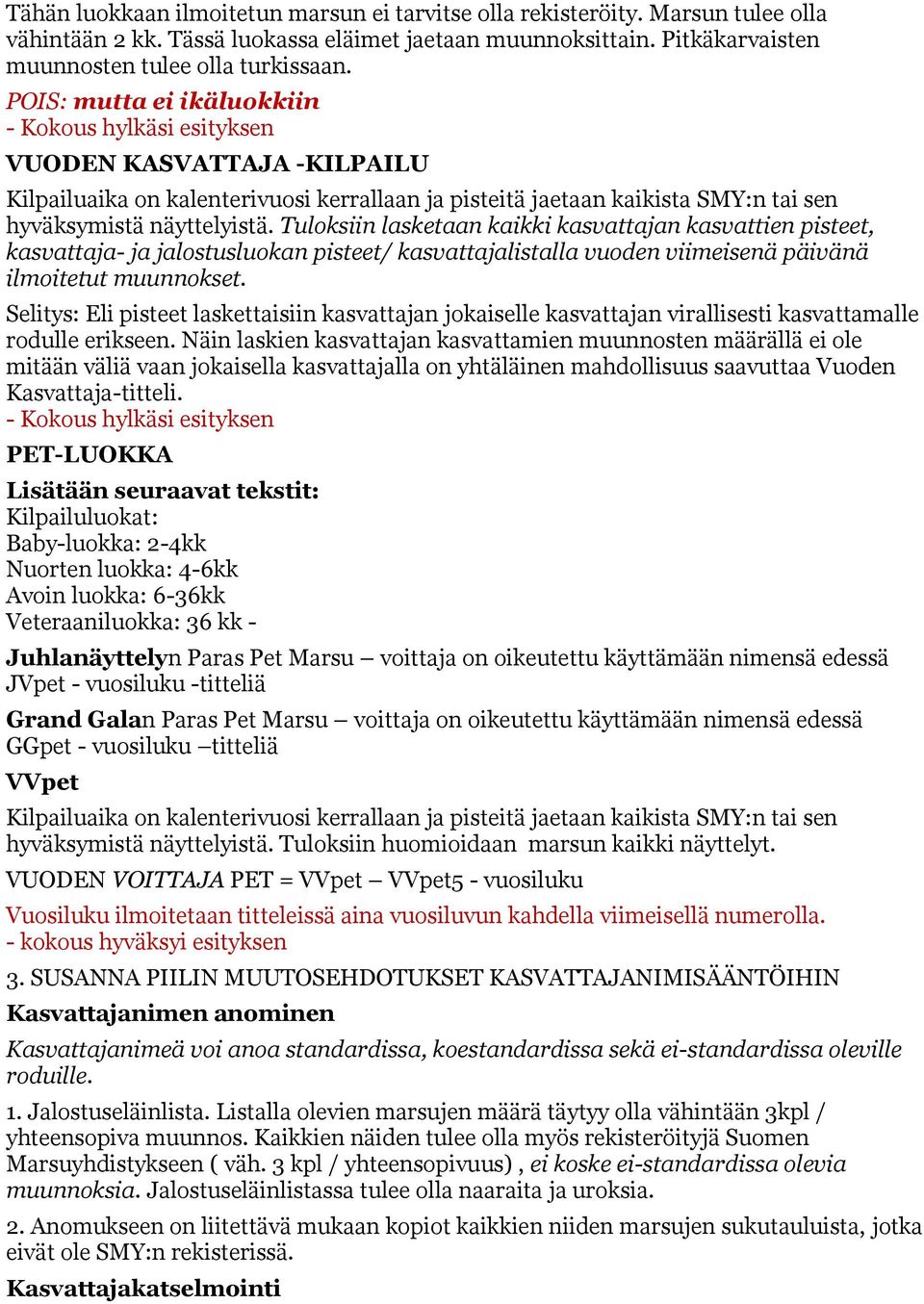 Tuloksiin lasketaan kaikki kasvattajan kasvattien pisteet, kasvattaja- ja jalostusluokan pisteet/ kasvattajalistalla vuoden viimeisenä päivänä ilmoitetut muunnokset.