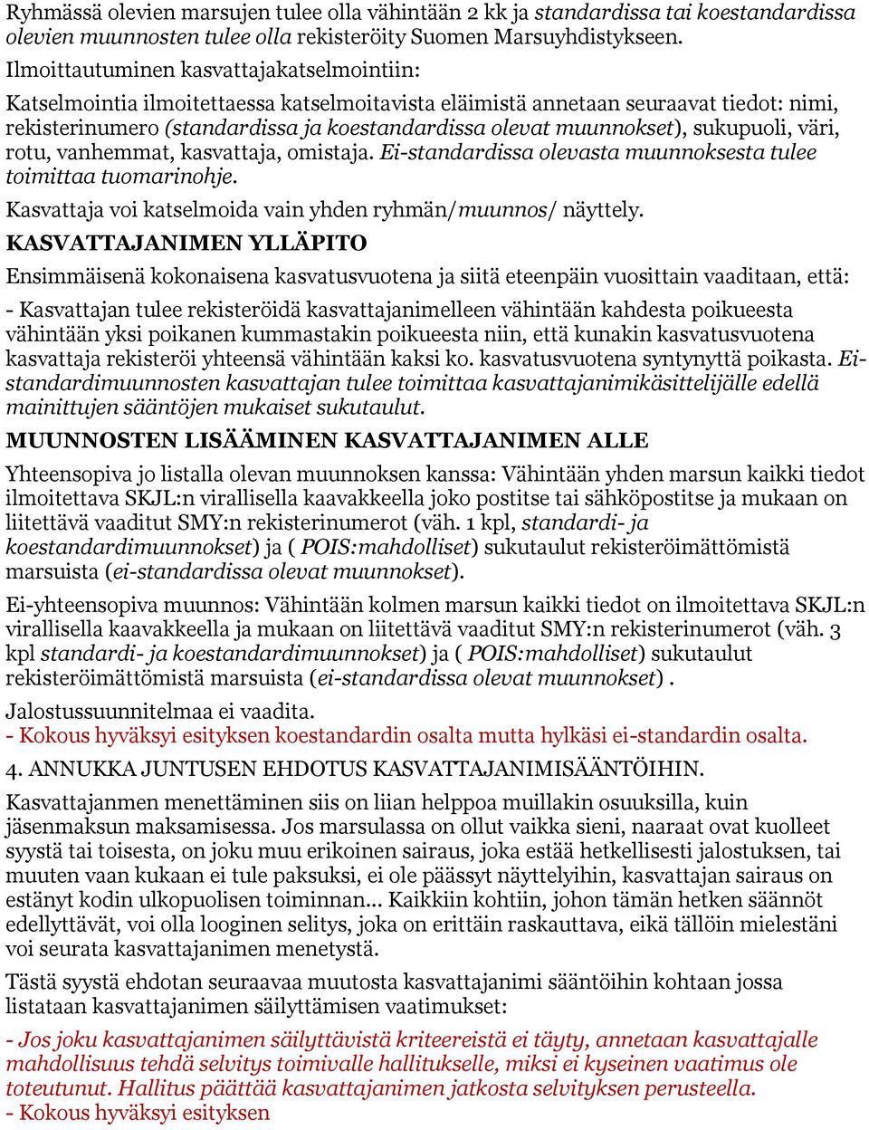 muunnokset), sukupuoli, väri, rotu, vanhemmat, kasvattaja, omistaja. Ei-standardissa olevasta muunnoksesta tulee toimittaa tuomarinohje. Kasvattaja voi katselmoida vain yhden ryhmän/muunnos/ näyttely.