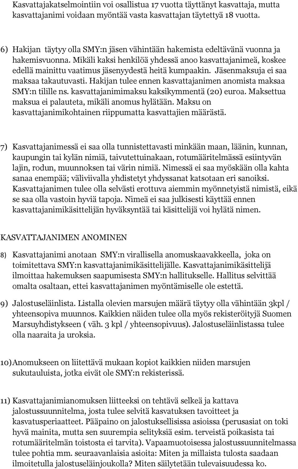 Mikäli kaksi henkilöä yhdessä anoo kasvattajanimeä, koskee edellä mainittu vaatimus jäsenyydestä heitä kumpaakin. Jäsenmaksuja ei saa maksaa takautuvasti.