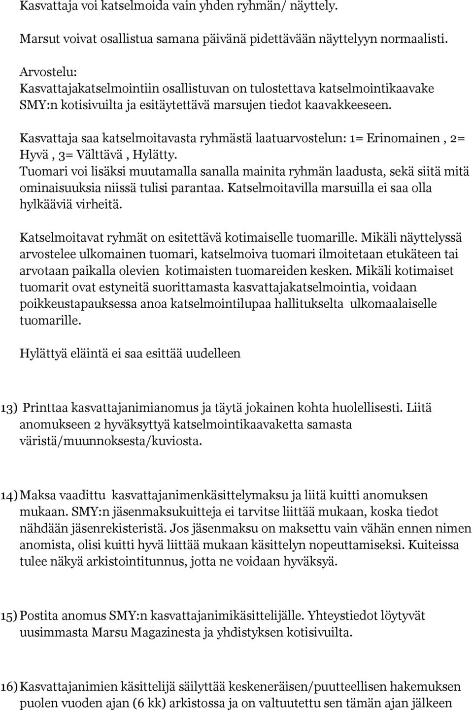 Kasvattaja saa katselmoitavasta ryhmästä laatuarvostelun: 1= Erinomainen, 2= Hyvä, 3= Välttävä, Hylätty.