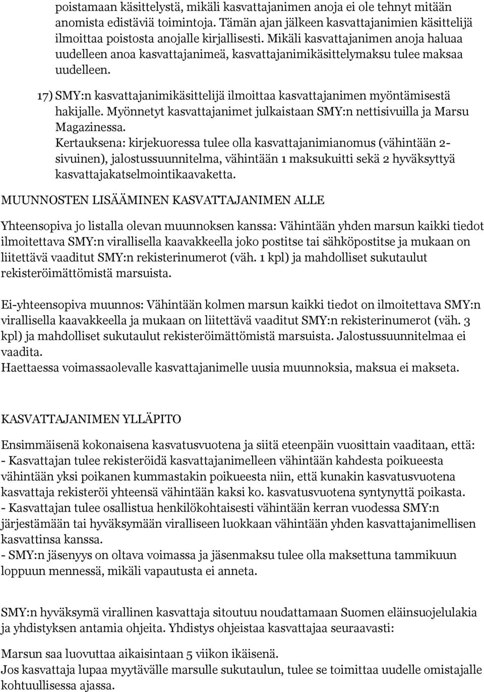 17) SMY:n kasvattajanimikäsittelijä ilmoittaa kasvattajanimen myöntämisestä hakijalle. Myönnetyt kasvattajanimet julkaistaan SMY:n nettisivuilla ja Marsu Magazinessa.