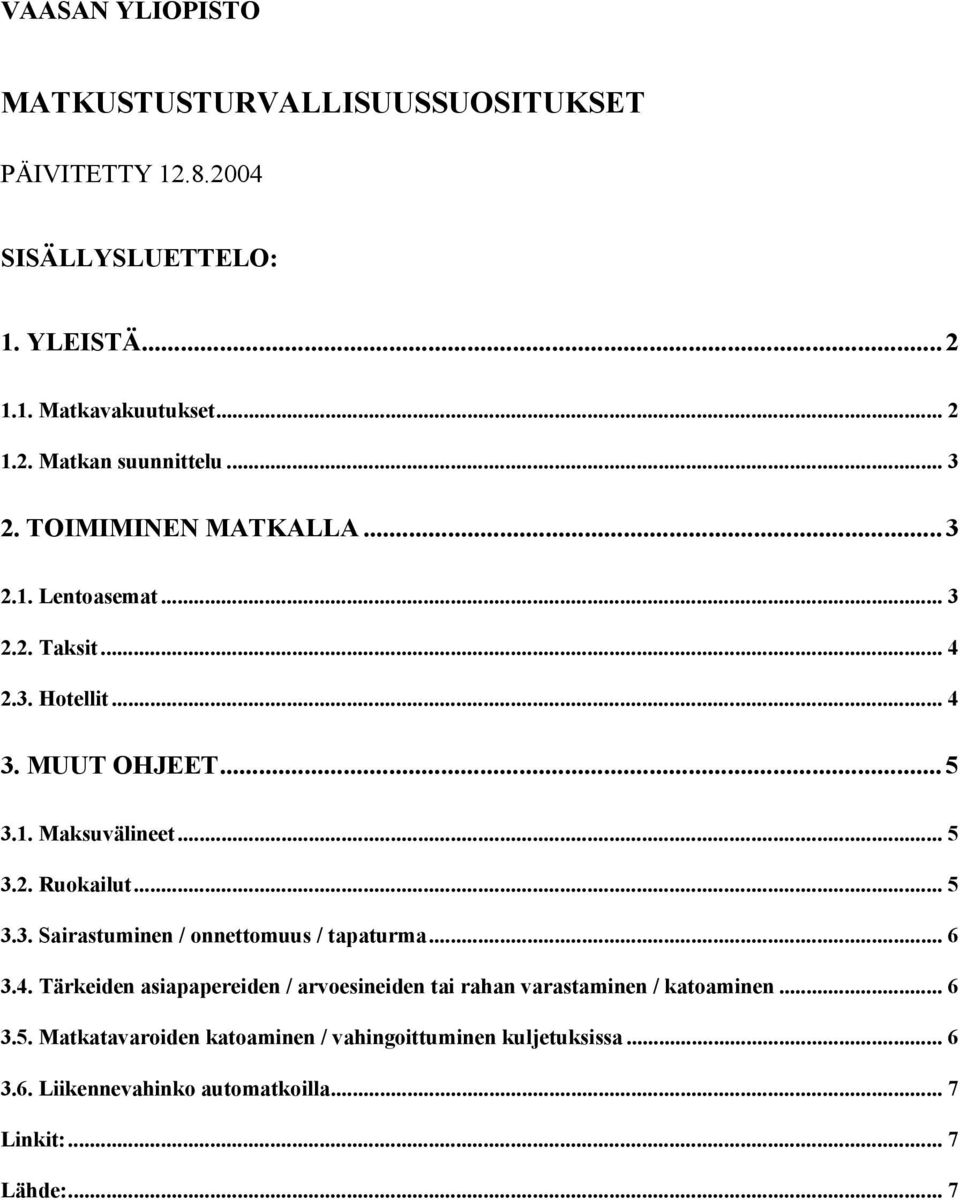 .. 5 3.3. Sairastuminen / onnettomuus / tapaturma... 6 3.4. Tärkeiden asiapapereiden / arvoesineiden tai rahan varastaminen / katoaminen... 6 3.5. Matkatavaroiden katoaminen / vahingoittuminen kuljetuksissa.