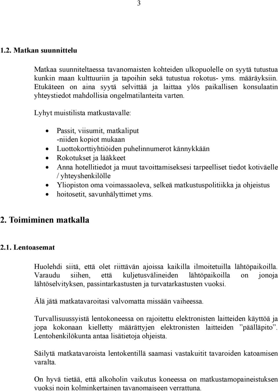 Lyhyt muistilista matkustavalle: Passit, viisumit, matkaliput -niiden kopiot mukaan Luottokorttiyhtiöiden puhelinnumerot kännykkään Rokotukset ja lääkkeet Anna hotellitiedot ja muut tavoittamiseksesi