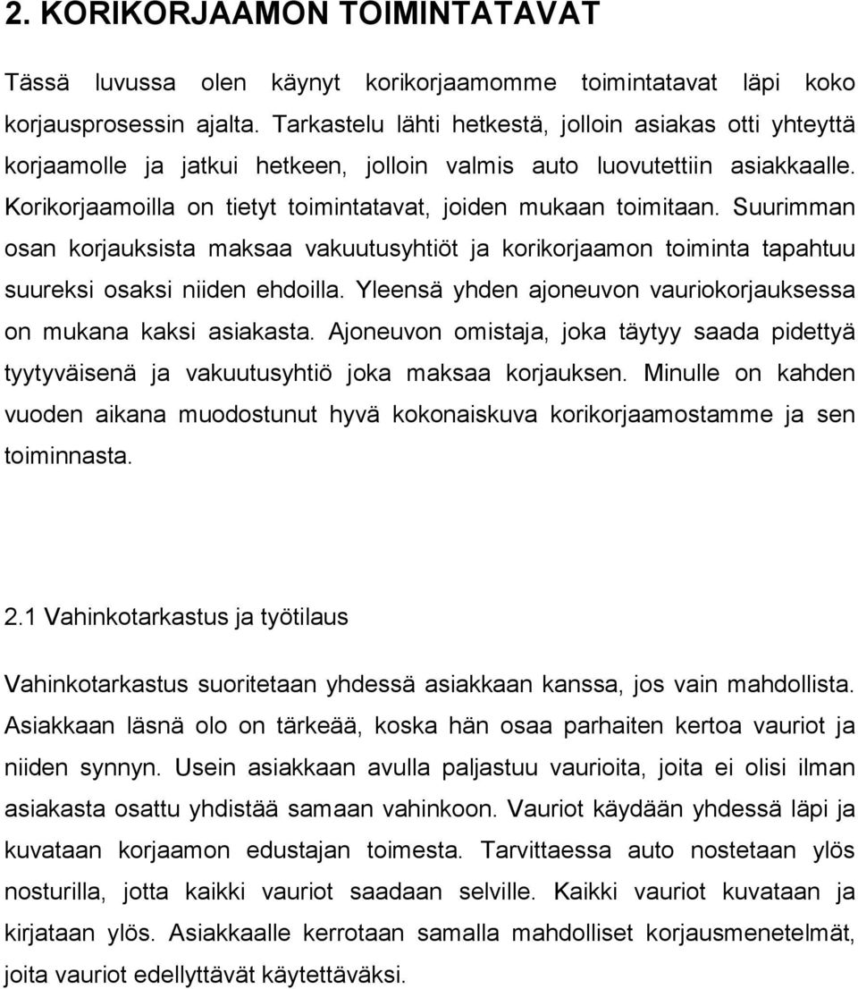 Suurimman osan korjauksista maksaa vakuutusyhtiöt ja korikorjaamon toiminta tapahtuu suureksi osaksi niiden ehdoilla. Yleensä yhden ajoneuvon vauriokorjauksessa on mukana kaksi asiakasta.