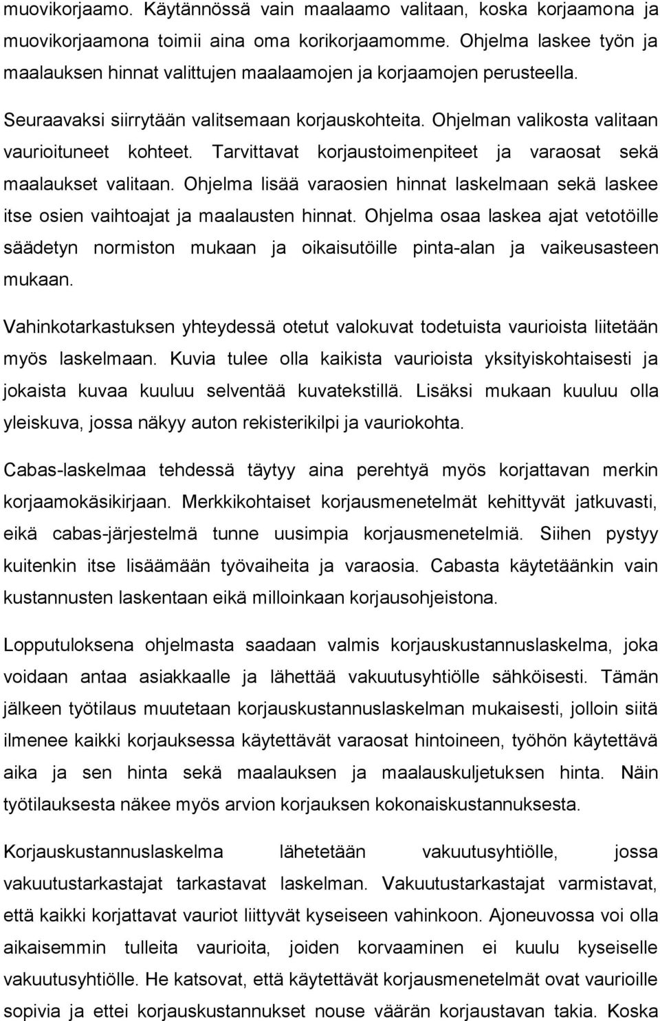 Tarvittavat korjaustoimenpiteet ja varaosat sekä maalaukset valitaan. Ohjelma lisää varaosien hinnat laskelmaan sekä laskee itse osien vaihtoajat ja maalausten hinnat.