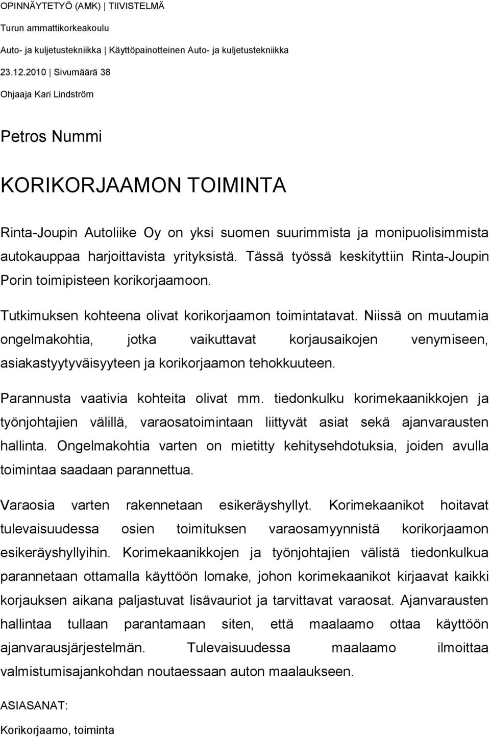 Tässä työssä keskityttiin Rinta-Joupin Porin toimipisteen korikorjaamoon. Tutkimuksen kohteena olivat korikorjaamon toimintatavat.