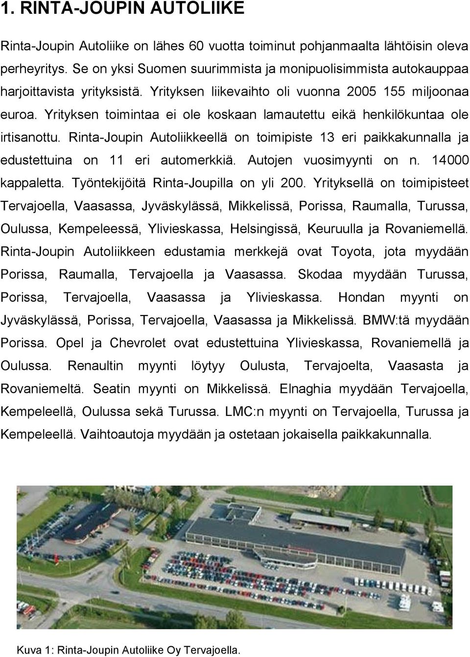 Yrityksen toimintaa ei ole koskaan lamautettu eikä henkilökuntaa ole irtisanottu. Rinta-Joupin Autoliikkeellä on toimipiste 13 eri paikkakunnalla ja edustettuina on 11 eri automerkkiä.