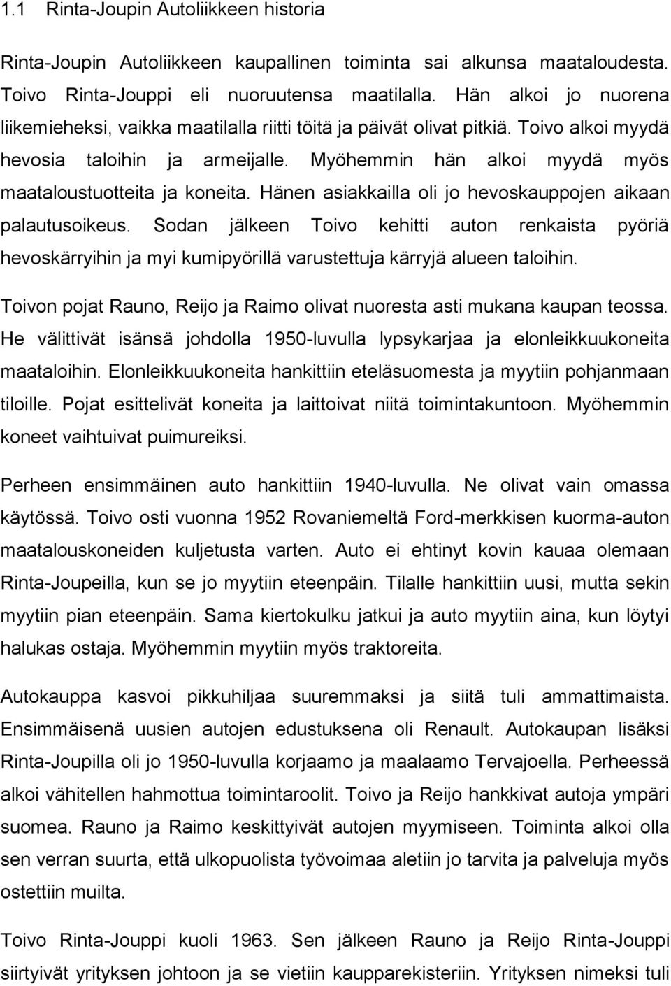 Myöhemmin hän alkoi myydä myös maataloustuotteita ja koneita. Hänen asiakkailla oli jo hevoskauppojen aikaan palautusoikeus.