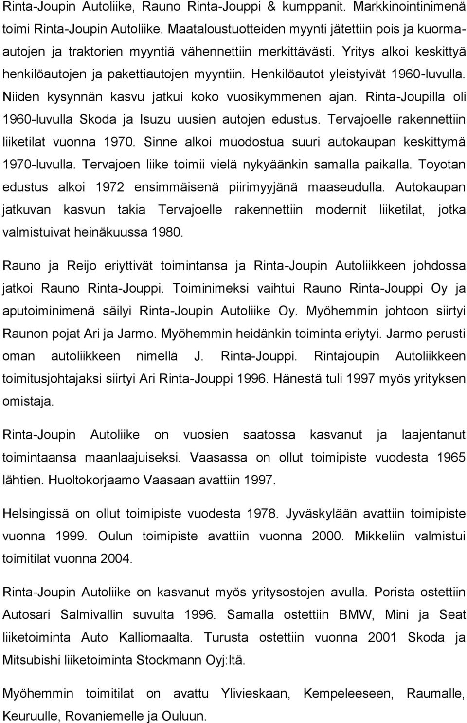 Henkilöautot yleistyivät 1960-luvulla. Niiden kysynnän kasvu jatkui koko vuosikymmenen ajan. Rinta-Joupilla oli 1960-luvulla Skoda ja Isuzu uusien autojen edustus.