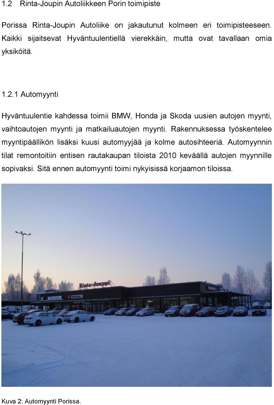 1 Automyynti Hyväntuulentie kahdessa toimii BMW, Honda ja Skoda uusien autojen myynti, vaihtoautojen myynti ja matkailuautojen myynti.