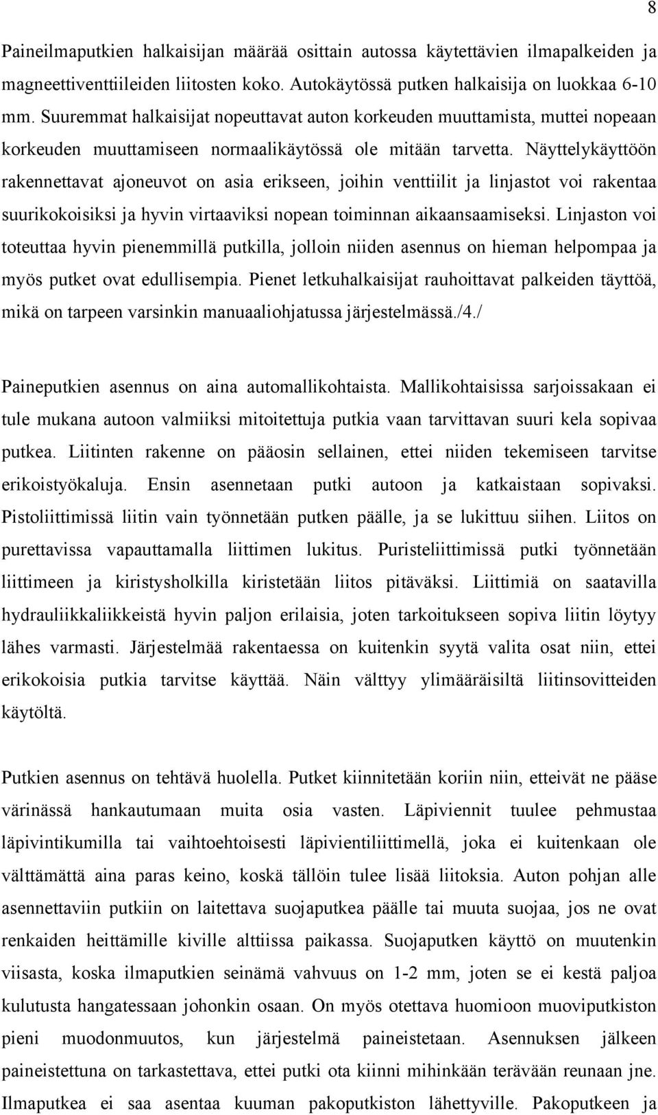 Näyttelykäyttöön rakennettavat ajoneuvot on asia erikseen, joihin venttiilit ja linjastot voi rakentaa suurikokoisiksi ja hyvin virtaaviksi nopean toiminnan aikaansaamiseksi.