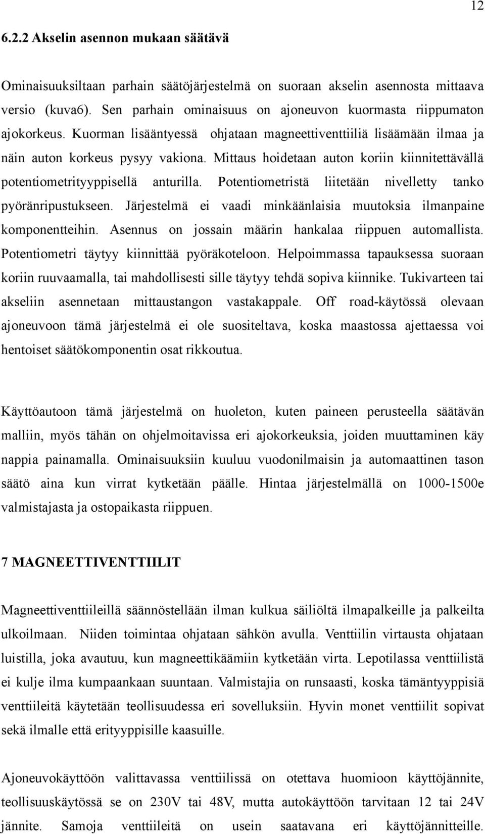 Mittaus hoidetaan auton koriin kiinnitettävällä potentiometrityyppisellä anturilla. Potentiometristä liitetään nivelletty tanko pyöränripustukseen.