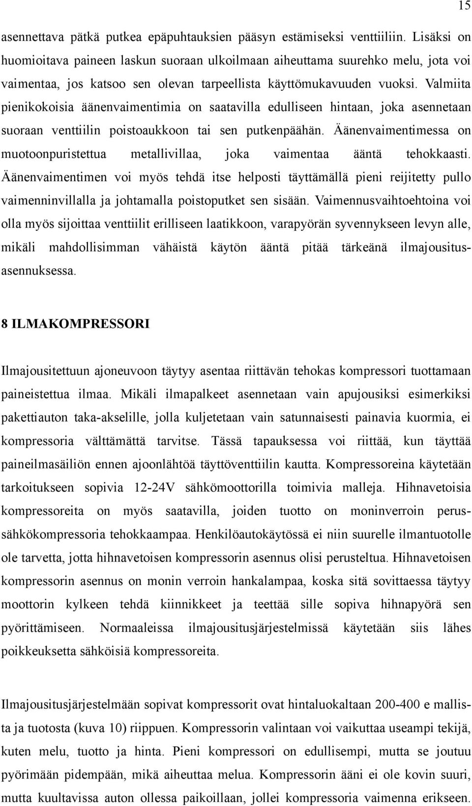 Valmiita pienikokoisia äänenvaimentimia on saatavilla edulliseen hintaan, joka asennetaan suoraan venttiilin poistoaukkoon tai sen putkenpäähän.