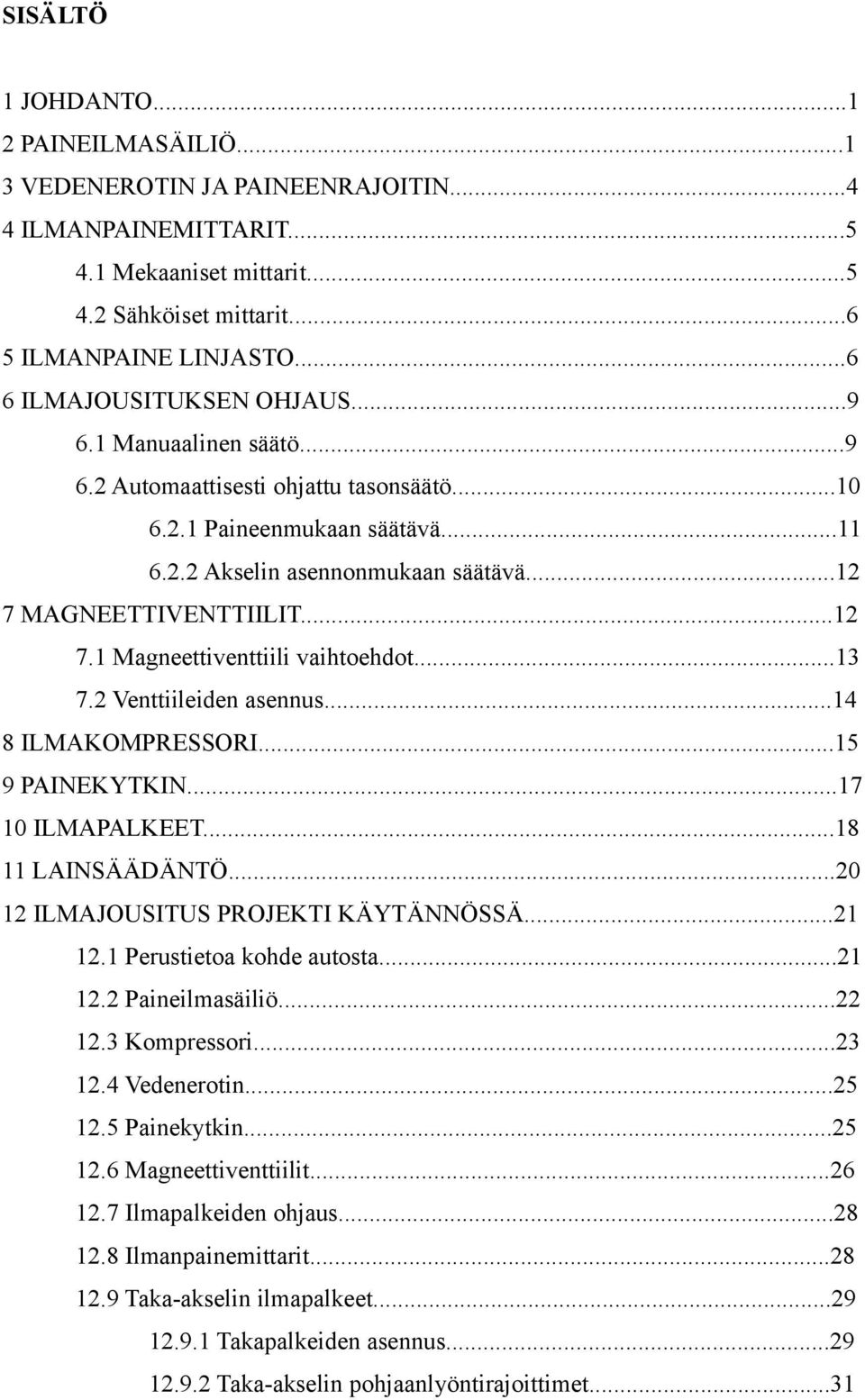 ..12 7.1 Magneettiventtiili vaihtoehdot...13 7.2 Venttiileiden asennus...14 8 ILMAKOMPRESSORI...15 9 PAINEKYTKIN...17 10 ILMAPALKEET...18 11 LAINSÄÄDÄNTÖ...20 12 ILMAJOUSITUS PROJEKTI KÄYTÄNNÖSSÄ.