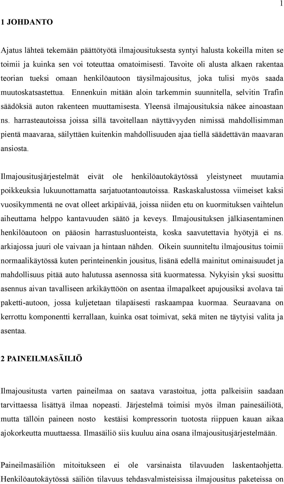 Ennenkuin mitään aloin tarkemmin suunnitella, selvitin Trafin säädöksiä auton rakenteen muuttamisesta. Yleensä ilmajousituksia näkee ainoastaan ns.