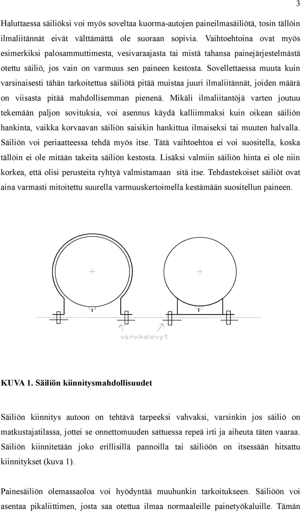 Sovellettaessa muuta kuin varsinaisesti tähän tarkoitettua säiliötä pitää muistaa juuri ilmaliitännät, joiden määrä on viisasta pitää mahdollisemman pienenä.