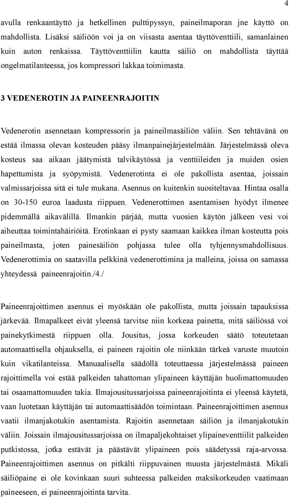 3 VEDENEROTIN JA PAINEENRAJOITIN Vedenerotin asennetaan kompressorin ja paineilmasäiliön väliin. Sen tehtävänä on estää ilmassa olevan kosteuden pääsy ilmanpainejärjestelmään.