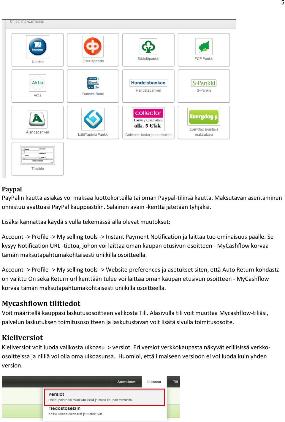 Se kysyy Notification URL -tietoa, johon voi laittaa oman kaupan etusivun osoitteen - MyCashflow korvaa tämän maksutapahtumakohtaisesti uniikilla osoitteella.