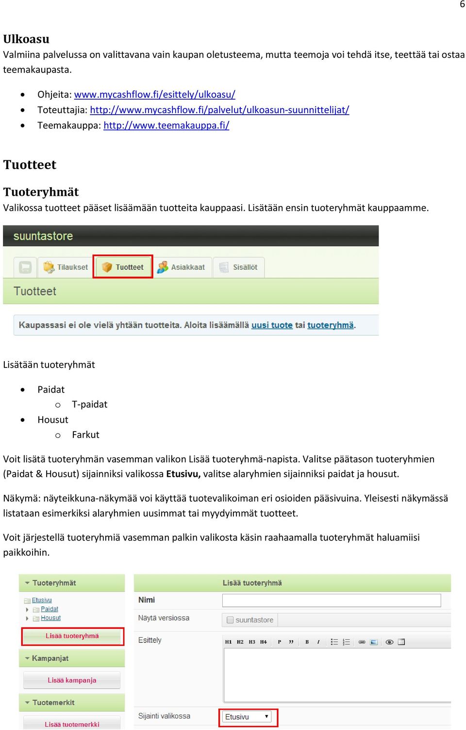 fi/ Tuotteet Tuoteryhmät Valikossa tuotteet pääset lisäämään tuotteita kauppaasi. Lisätään ensin tuoteryhmät kauppaamme.