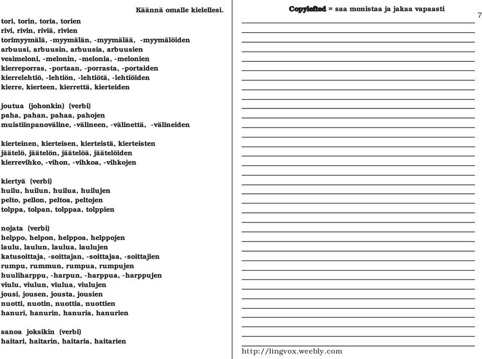 -välineen, -välinettä, -välineiden 7 kierteinen, kierteisen, kierteistä, kierteisten jäätelö, jäätelön, jäätelöä, jäätelöiden kierrevihko, -vihon, -vihkoa, -vihkojen kiertyä (verbi) huilu, huilun,