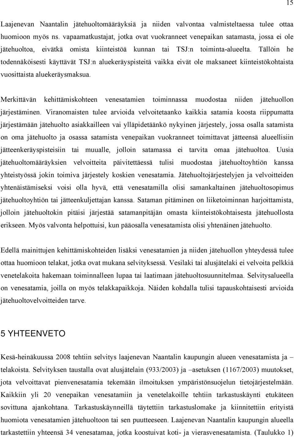 Tällöin he todennäköisesti käyttävät TSJ:n aluekeräyspisteitä vaikka eivät ole maksaneet kiinteistökohtaista vuosittaista aluekeräysmaksua.