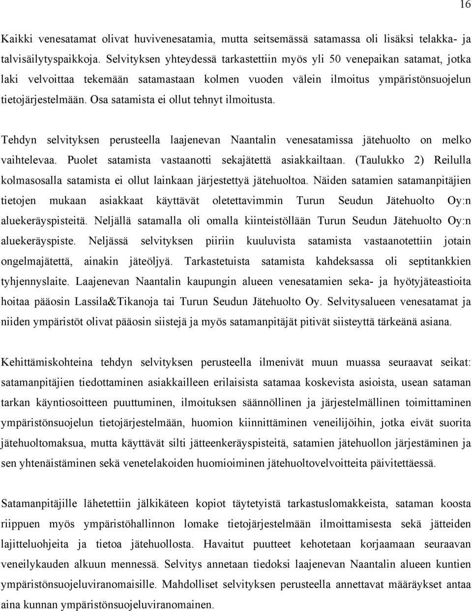 Osa satamista ei ollut tehnyt ilmoitusta. Tehdyn selvityksen perusteella laajenevan Naantalin venesatamissa jätehuolto on melko vaihtelevaa. Puolet satamista vastaanotti sekajätettä asiakkailtaan.