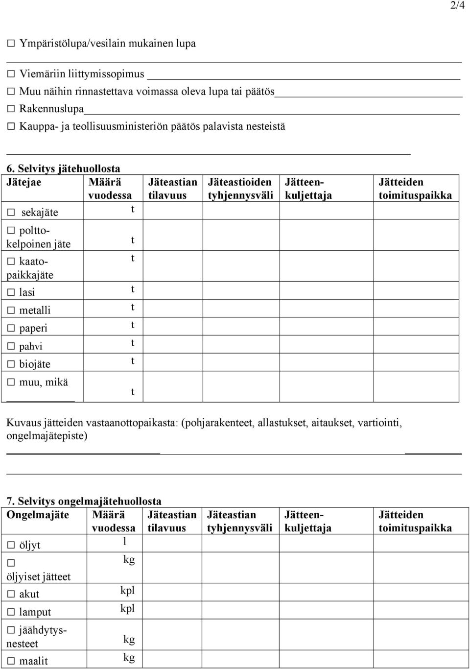 Selvitys jätehuollosta Jätejae Määrä vuodessa sekajäte t polttokelpoinen jäte t kaatopaikkajäte t lasi t metalli t paperi t pahvi t biojäte t muu, mikä t Jäteastian tilavuus Jäteastioiden