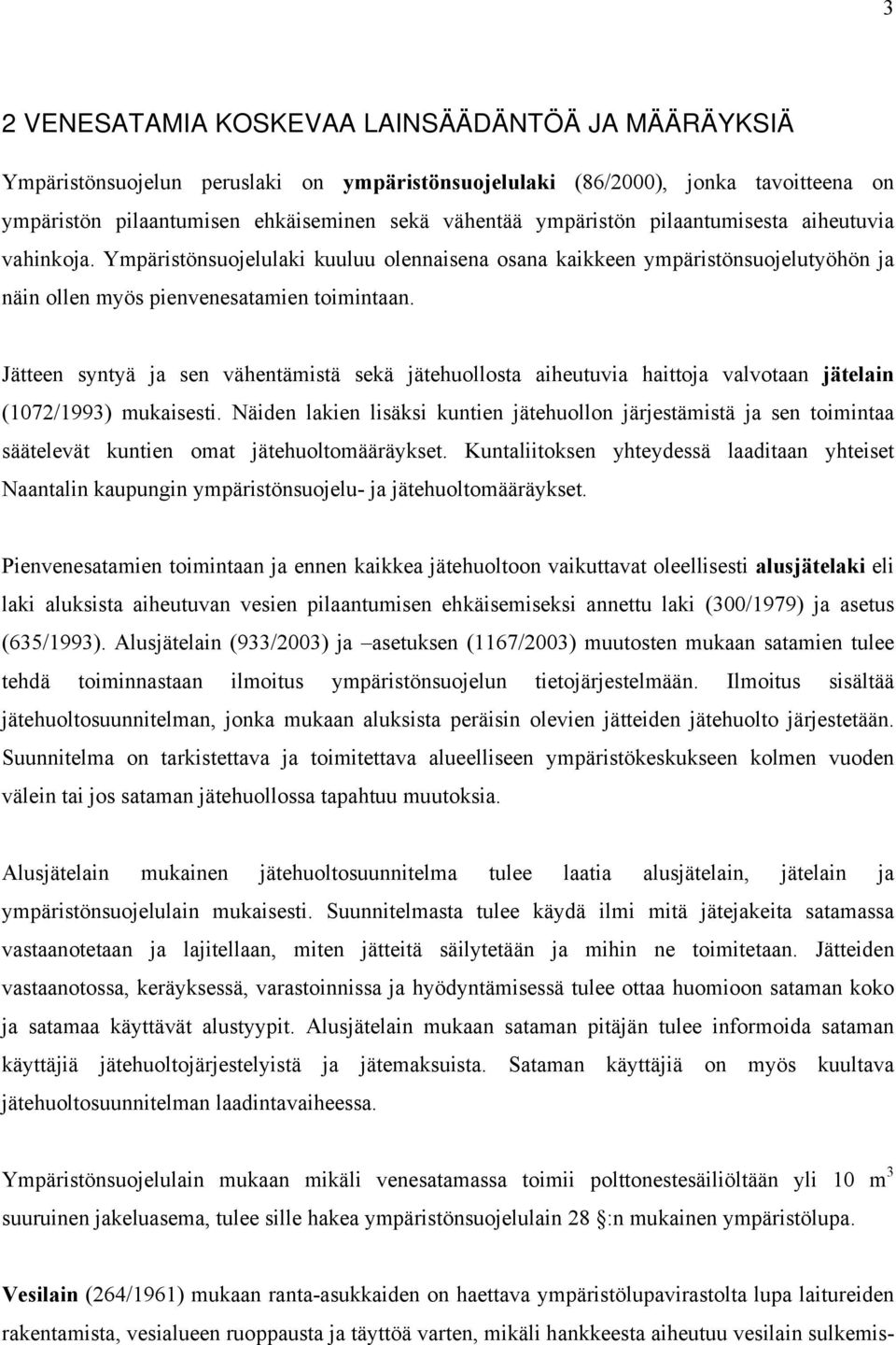 Jätteen syntyä ja sen vähentämistä sekä jätehuollosta aiheutuvia haittoja valvotaan jätelain (1072/1993) mukaisesti.