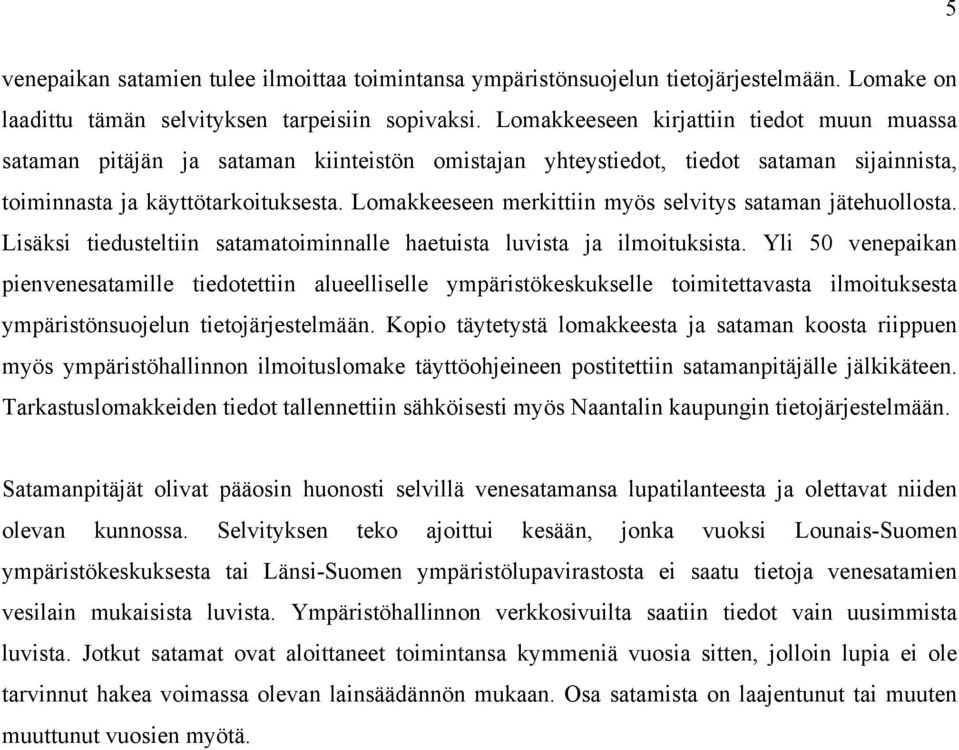 Lomakkeeseen merkittiin myös selvitys sataman jätehuollosta. Lisäksi tiedusteltiin satamatoiminnalle haetuista luvista ja ilmoituksista.