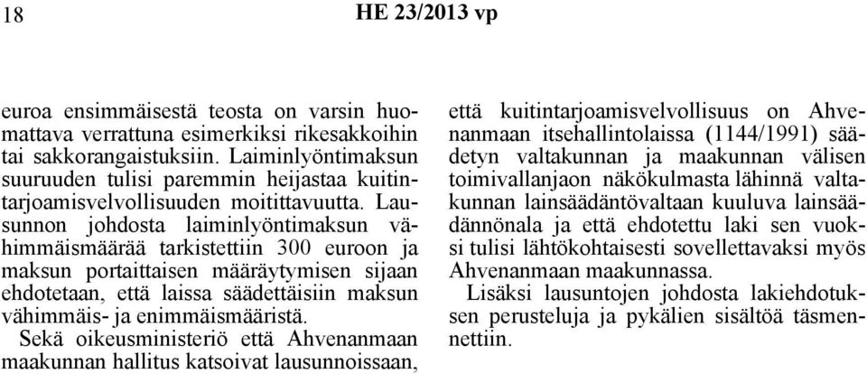 Lausunnon johdosta laiminlyöntimaksun vähimmäismäärää tarkistettiin 300 euroon ja maksun portaittaisen määräytymisen sijaan ehdotetaan, että laissa säädettäisiin maksun vähimmäis- ja enimmäismääristä.