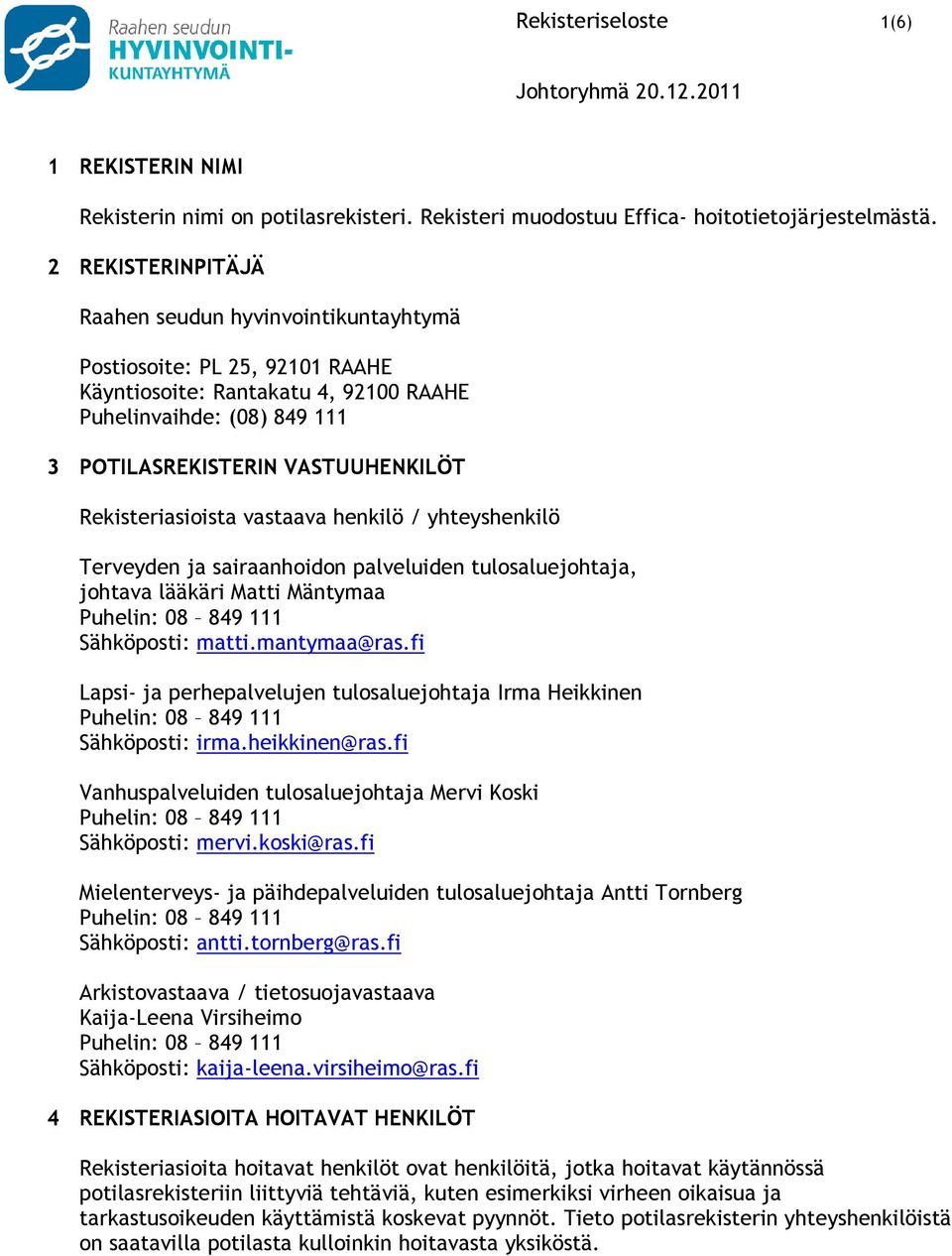 Rekisteriasioista vastaava henkilö / yhteyshenkilö Terveyden ja sairaanhoidon palveluiden tulosaluejohtaja, johtava lääkäri Matti Mäntymaa Sähköposti: matti.mantymaa@ras.