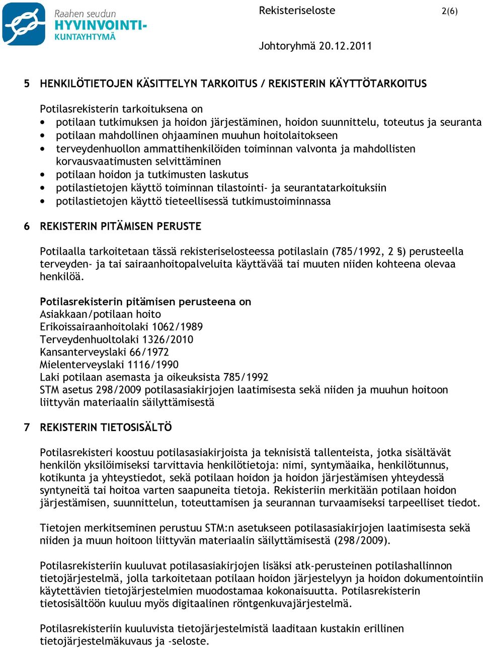 tutkimusten laskutus potilastietojen käyttö toiminnan tilastointi- ja seurantatarkoituksiin potilastietojen käyttö tieteellisessä tutkimustoiminnassa 6 REKISTERIN PITÄMISEN PERUSTE Potilaalla