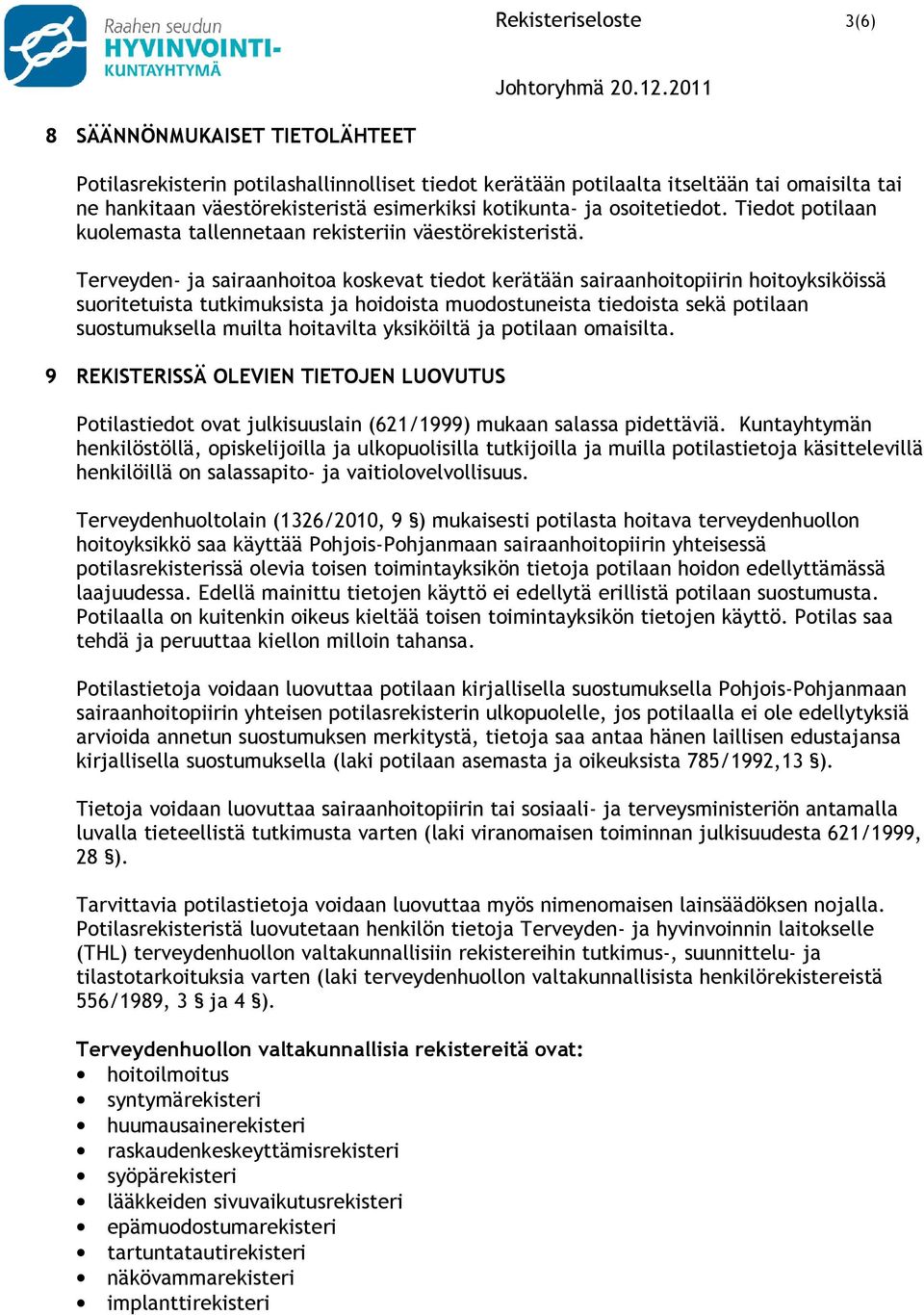 Terveyden- ja sairaanhoitoa koskevat tiedot kerätään sairaanhoitopiirin hoitoyksiköissä suoritetuista tutkimuksista ja hoidoista muodostuneista tiedoista sekä potilaan suostumuksella muilta