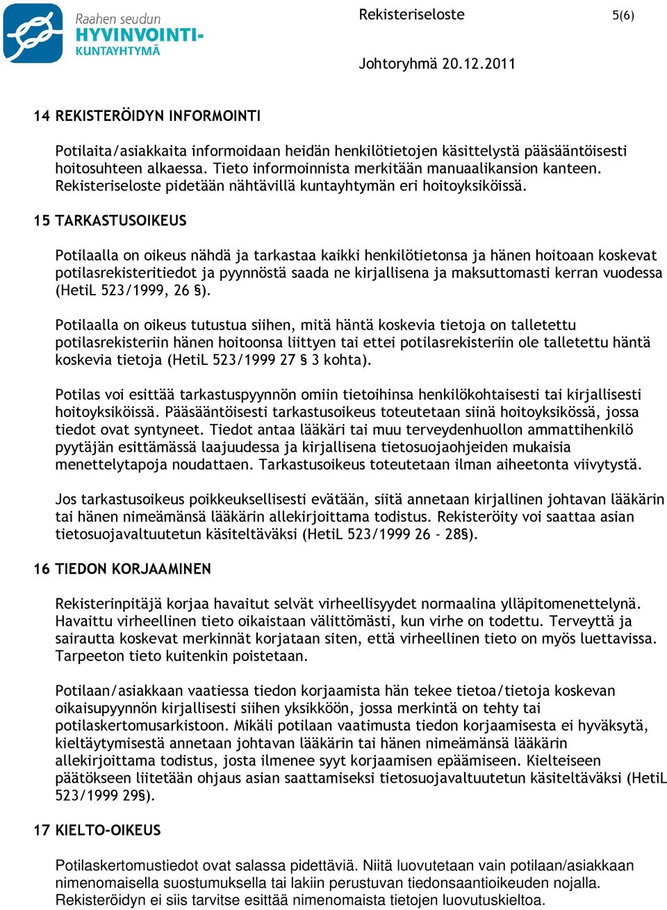 15 TARKASTUSOIKEUS Potilaalla on oikeus nähdä ja tarkastaa kaikki henkilötietonsa ja hänen hoitoaan koskevat potilasrekisteritiedot ja pyynnöstä saada ne kirjallisena ja maksuttomasti kerran vuodessa