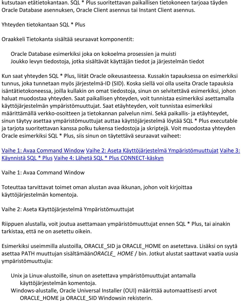 käyttäjän tiedot ja järjestelmän tiedot Kun saat yhteyden SQL * Plus, liität Oracle oikeusasteessa. Kussakin tapauksessa on esimerkiksi tunnus, joka tunnetaan myös järjestelmä-id (SID).