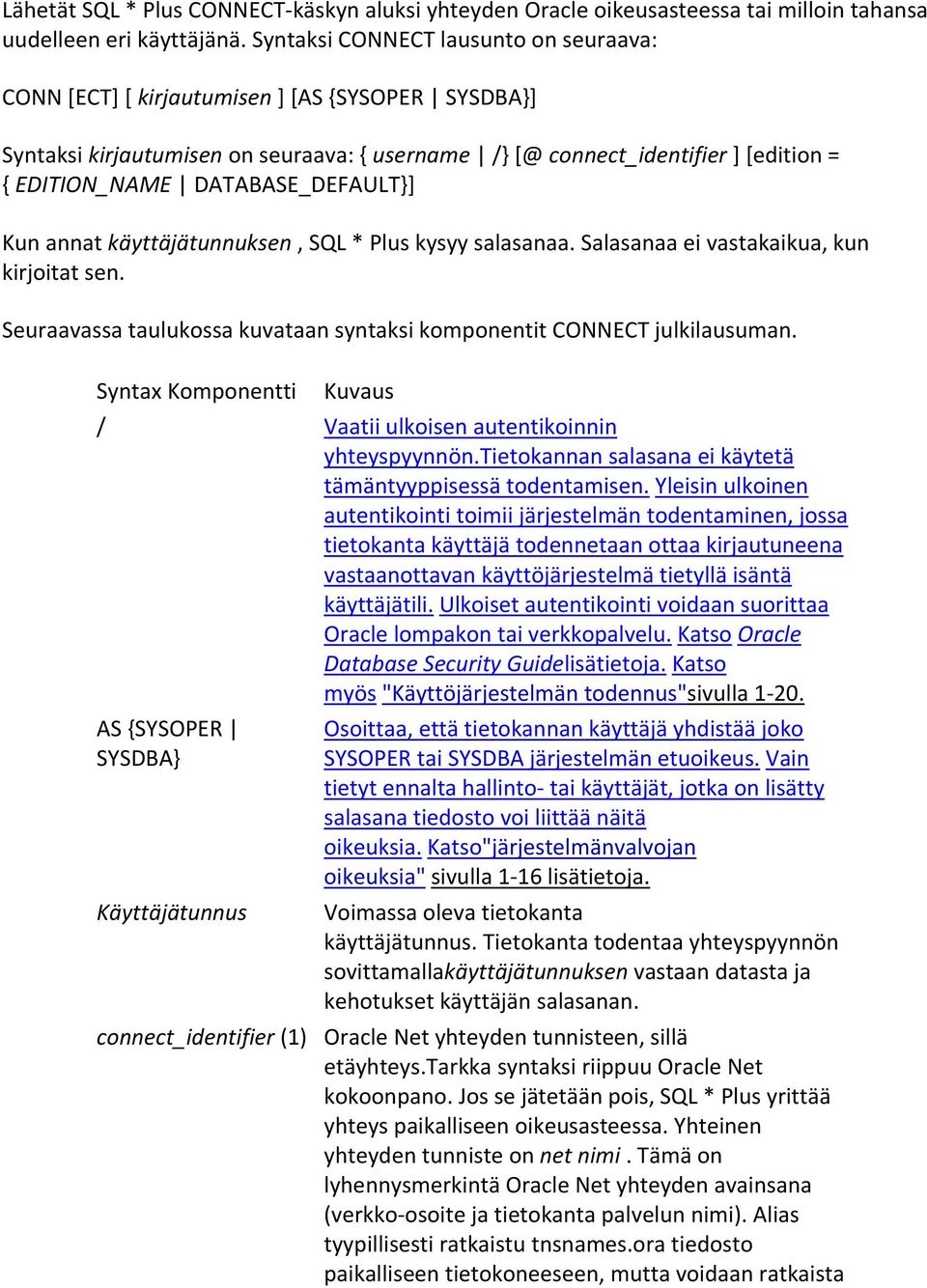 DATABASE_DEFAULT}] Kun annat käyttäjätunnuksen, SQL * Plus kysyy salasanaa. Salasanaa ei vastakaikua, kun kirjoitat sen. Seuraavassa taulukossa kuvataan syntaksi komponentit CONNECT julkilausuman.