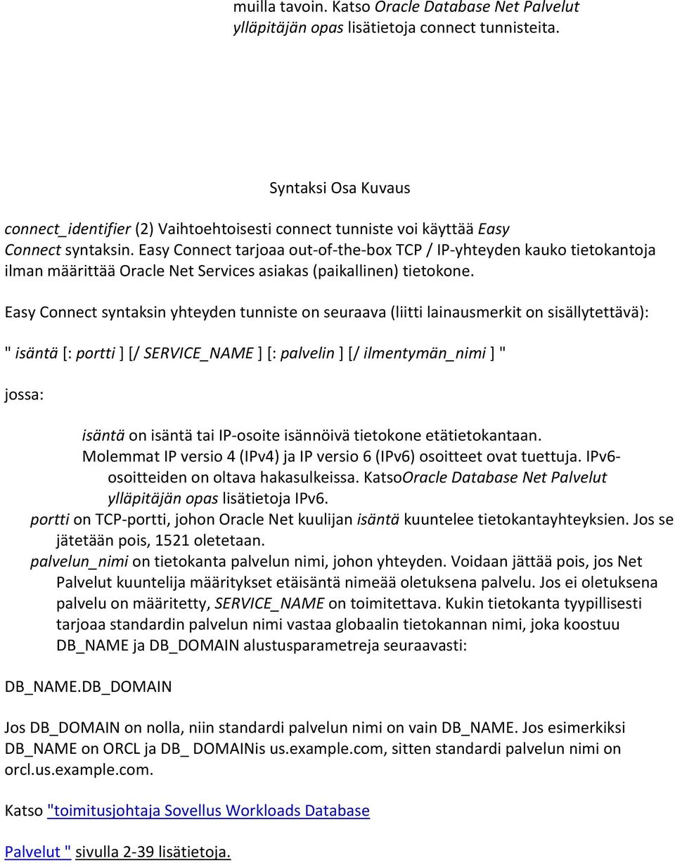 Easy Connect tarjoaa out-of-the-box TCP / IP-yhteyden kauko tietokantoja ilman määrittää Oracle Net Services asiakas (paikallinen) tietokone.