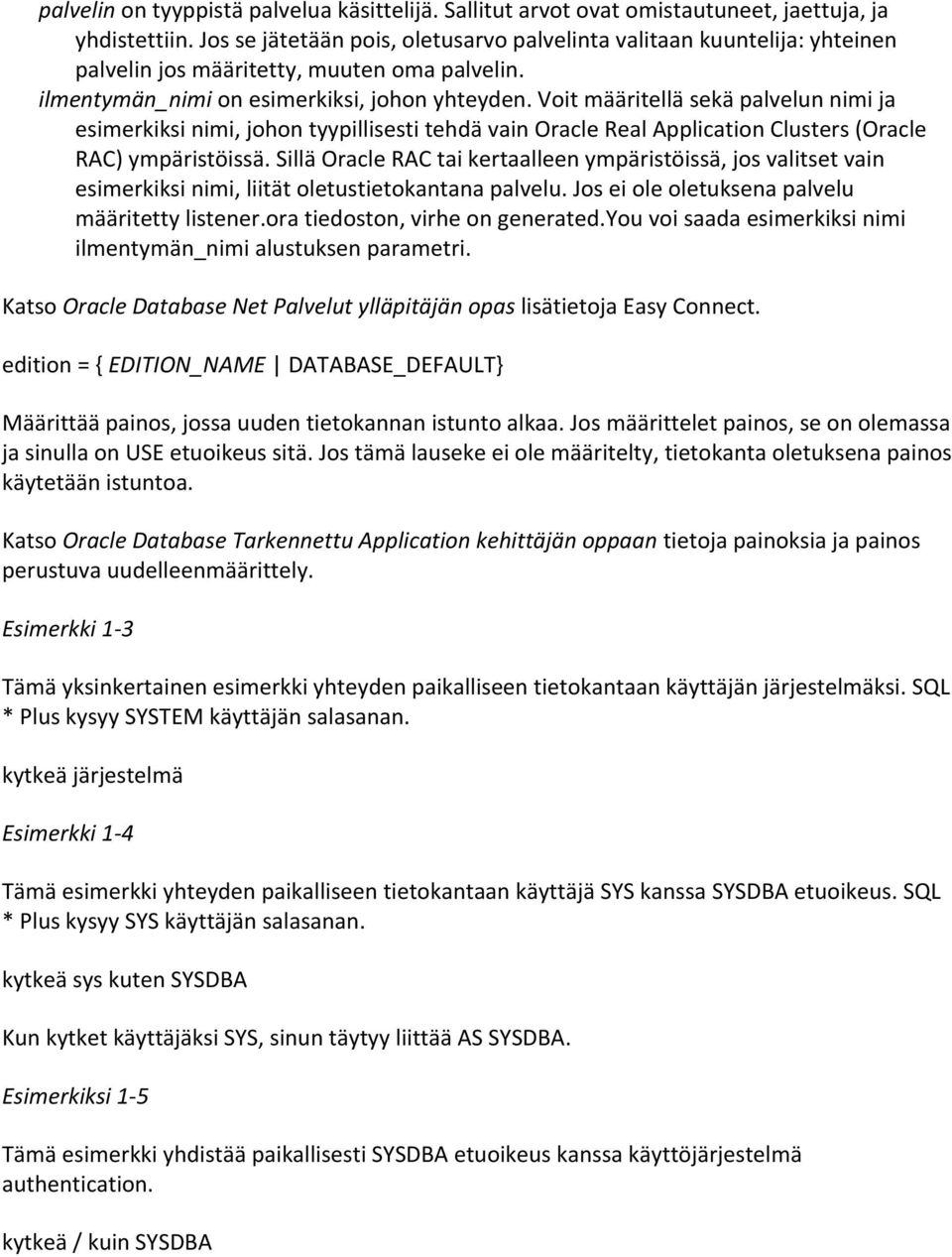 Voit määritellä sekä palvelun nimi ja esimerkiksi nimi, johon tyypillisesti tehdä vain Oracle Real Application Clusters (Oracle RAC) ympäristöissä.