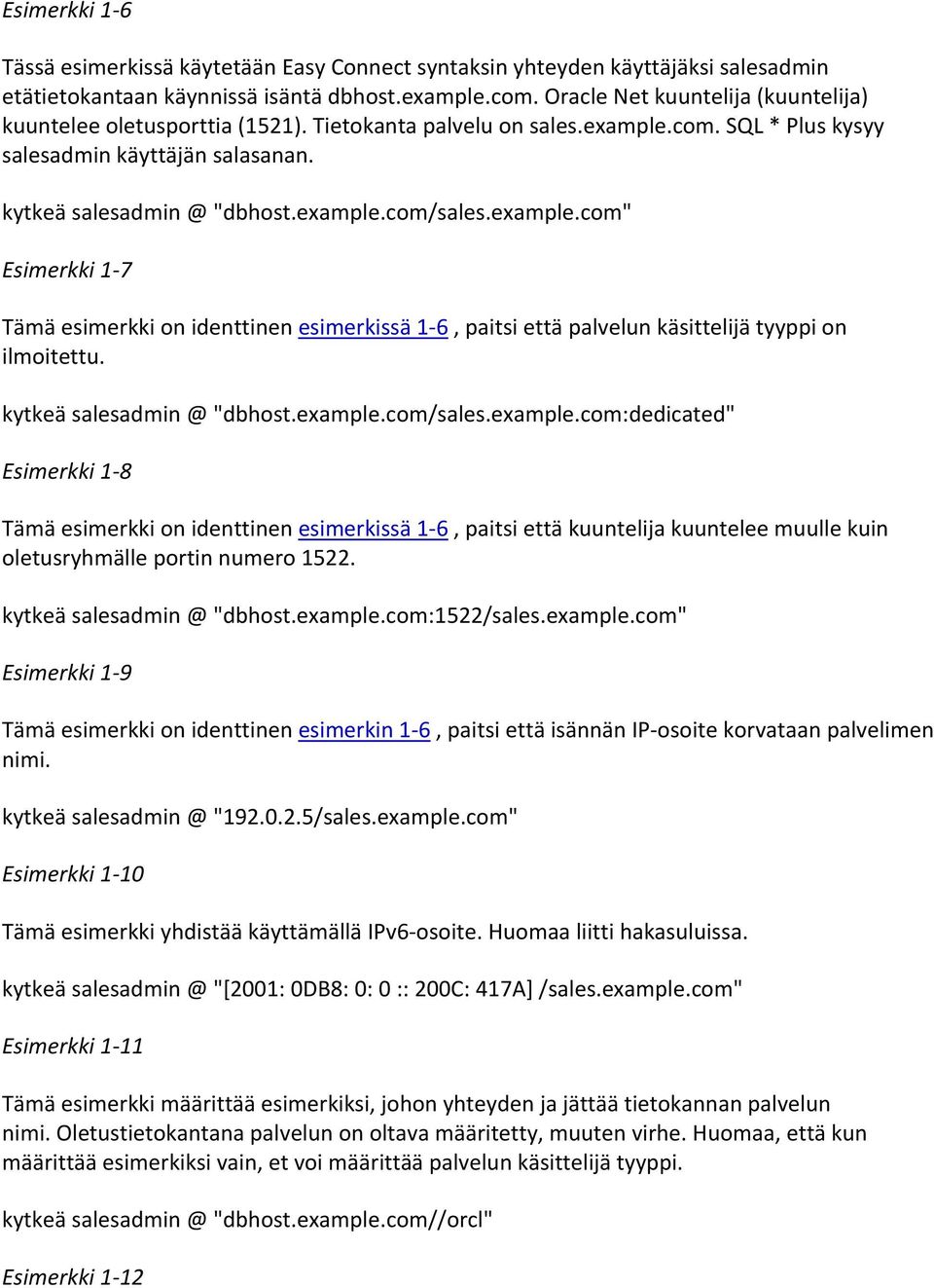 example.com" Esimerkki 1-7 Tämä esimerkki on identtinen esimerkissä 1-6, paitsi että palvelun käsittelijä tyyppi on ilmoitettu. kytkeä salesadmin @ "dbhost.example.com/sales.example.com:dedicated" Esimerkki 1-8 Tämä esimerkki on identtinen esimerkissä 1-6, paitsi että kuuntelija kuuntelee muulle kuin oletusryhmälle portin numero 1522.