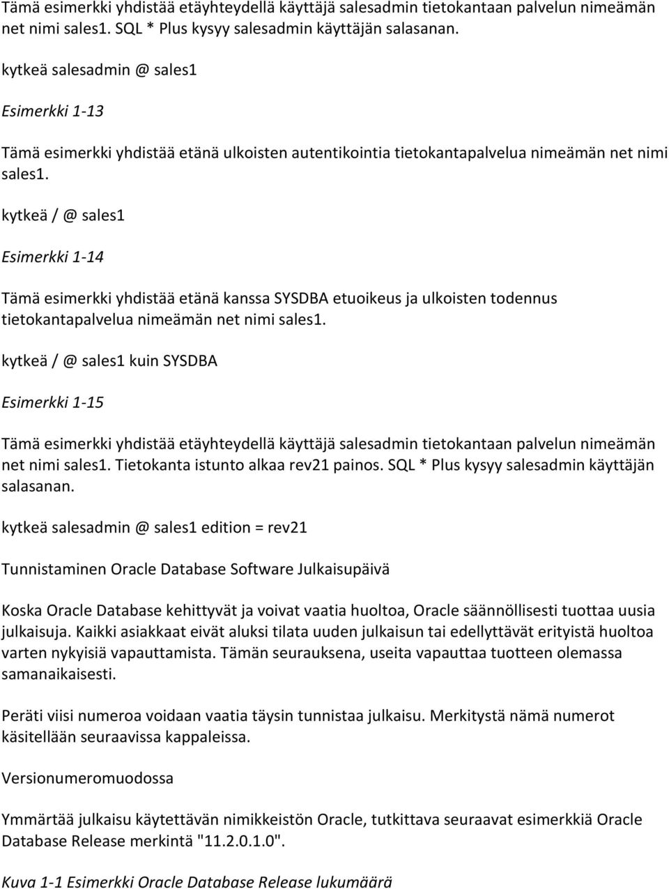 kytkeä / @ sales1 Esimerkki 1-14 Tämä esimerkki yhdistää etänä kanssa SYSDBA etuoikeus ja ulkoisten todennus tietokantapalvelua nimeämän net nimi sales1.